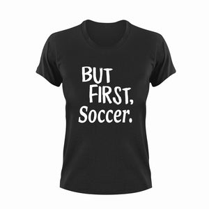 But First Soccer T-ShirtBut First, Ladies, Mens, soccer, sport, Unisex