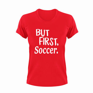 But First Soccer T-ShirtBut First, Ladies, Mens, soccer, sport, Unisex