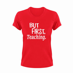 But First Teaching T-ShirtBut First, Ladies, Mens, teacher, teaching, Unisex