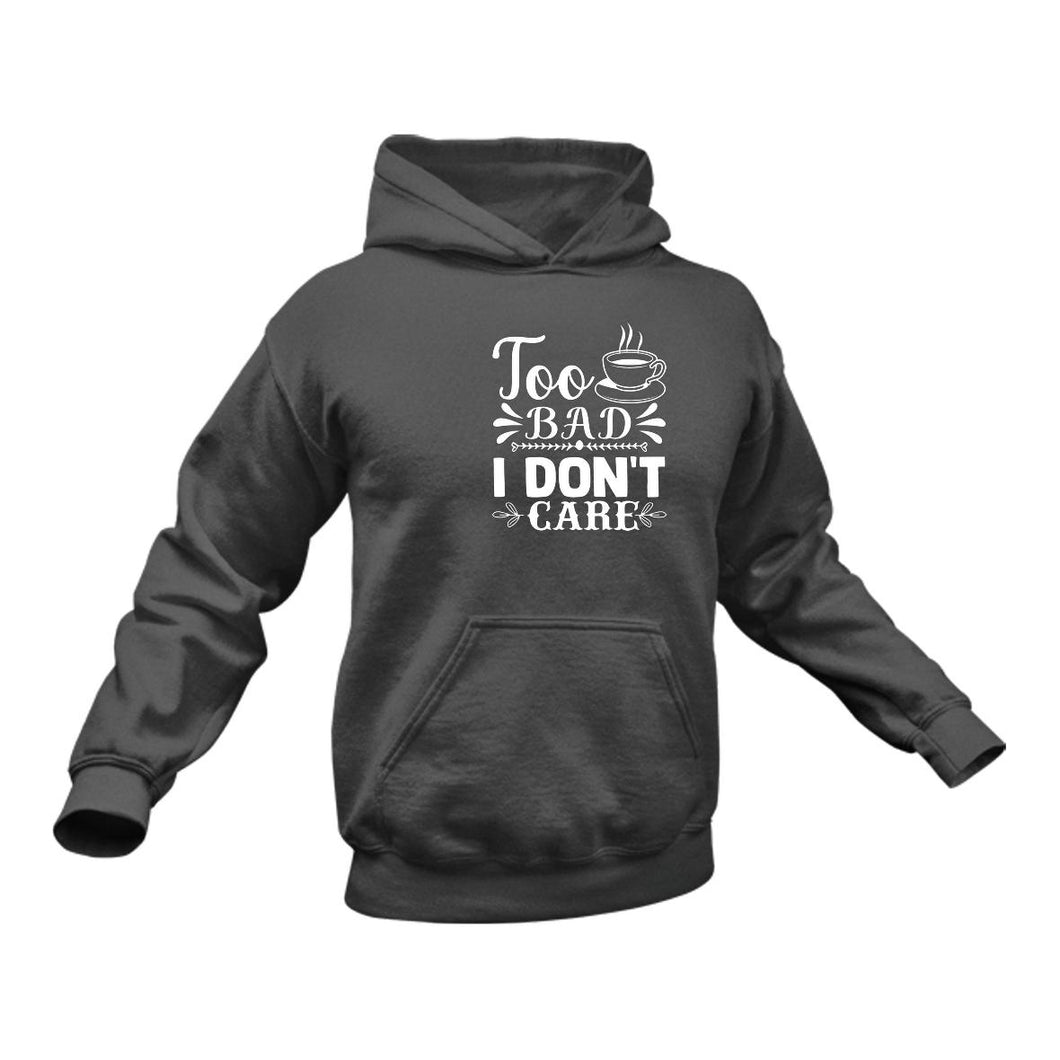 Too Bad I Don't Care Hoodie - Best Birthday Gift Idea - Christmas Present
