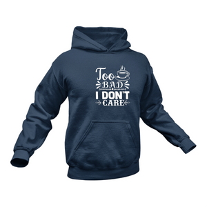 Too Bad I Don't Care Hoodie - Best Birthday Gift Idea - Christmas Present