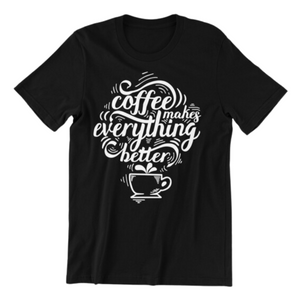Coffee makes Everything Better T-shirt