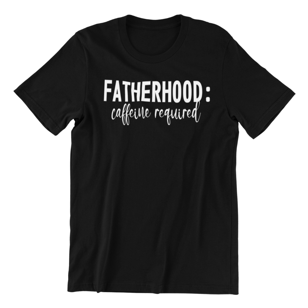 Fatherhood Caffeine Required Tshirt