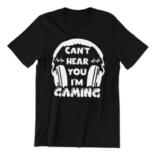 Load image into Gallery viewer, Cant Hear You I&#39;m Gaming Tshirt
