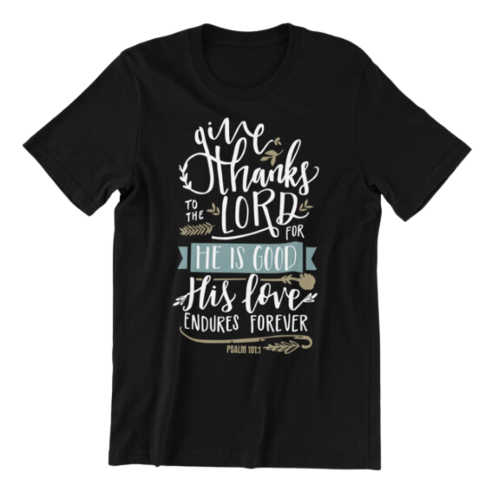 Give Thanks to the Lord for His Love Endures Forever T-shirt