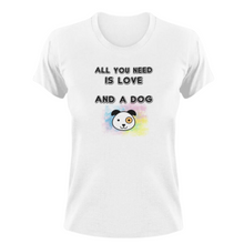 Load image into Gallery viewer, All You Need Is Love And A Dog T-Shirt
