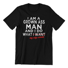Load image into Gallery viewer, I am a Grown Ass Man and I do what I want Tshirt
