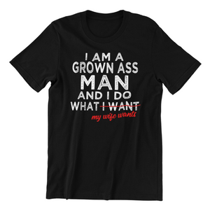 I am a Grown Ass Man and I do what I want Tshirt