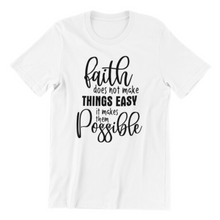 Load image into Gallery viewer, Faith Does not Make Things Easy It Makes Them Possible Tshirt
