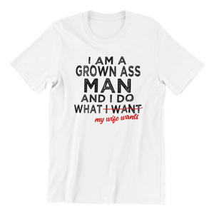 I am a Grown Ass Man and I do what I want Tshirt