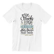 Load image into Gallery viewer, Give Thanks to the Lord for His Love Endures Forever T-shirt
