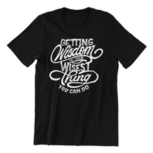 Load image into Gallery viewer, Getting Wisdom is the Wisest thing You can do Tshirt
