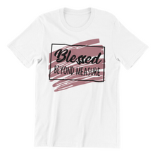 Load image into Gallery viewer, Blessed Beyond Measure Tshirt
