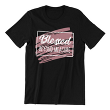 Load image into Gallery viewer, Blessed Beyond Measure Tshirt
