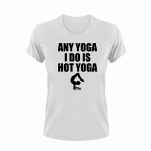 Any yoga I do is hot yoga T-Shirtaerial yoga, hot yoga, Ladies, Mens, Unisex, yoga