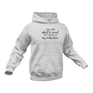 You Are About to Exceed the Limits of My Medication Hoodie - Best Birthday Gift Idea - Christmas Present