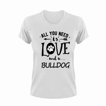 Load image into Gallery viewer, All you need is love and a Bulldog T-Shirtbulldog, dog, Ladies, love, Mens, pets, Unisex
