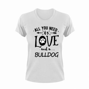 All you need is love and a Bulldog T-Shirtbulldog, dog, Ladies, love, Mens, pets, Unisex