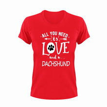 Load image into Gallery viewer, All you need is love and a Dachshund T-Shirtdachshund, dog, Ladies, love, Mens, pets, Unisex
