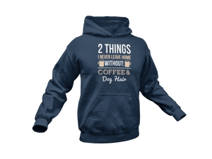 2 Things I Never Leave Home Without Coffee And Dog Hair Hoodie