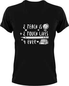 2 teach is 2 touch lives 4 ever T-ShirtLadies, math, Mens, preschool, school, teacher, Unisex