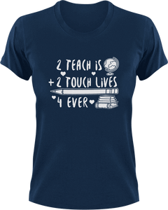 2 teach is 2 touch lives 4 ever T-ShirtLadies, math, Mens, preschool, school, teacher, Unisex