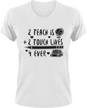 Load image into Gallery viewer, 2 teach is 2 touch lives 4 ever T-ShirtLadies, math, Mens, preschool, school, teacher, Unisex
