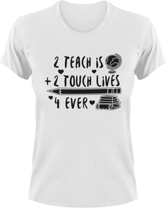 2 teach is 2 touch lives 4 ever T-ShirtLadies, math, Mens, preschool, school, teacher, Unisex