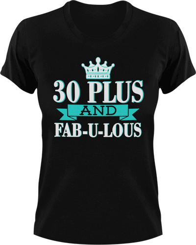 30 Plus and Fab-U-Lous T-Shirtbirthday, fabulous, Ladies, Mens, Unisex