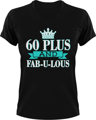 60 Plus and Fab-U-Lous T-Shirtbirthday, fabulous, Ladies, Mens, Unisex