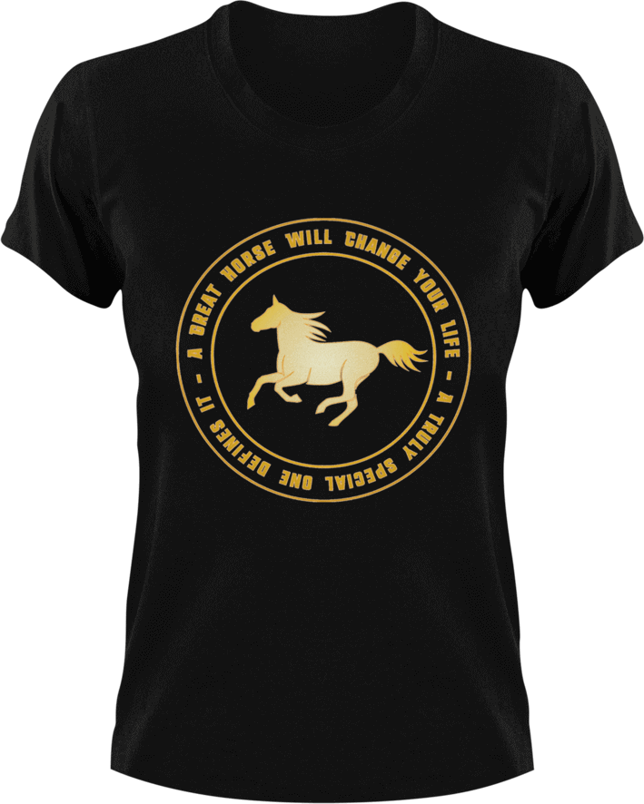 A great horse will change your life T-Shirthorse, horses, Ladies, Mens, Unisex