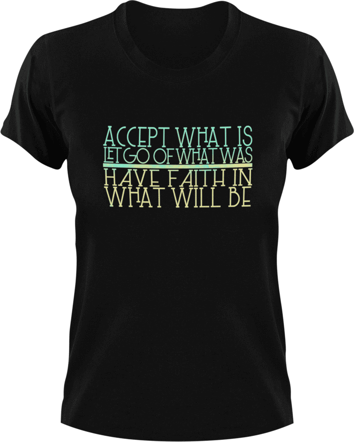 Accept what is let go of what was have faith in what will be T-ShirtLadies, Mens, motivation, Unisex