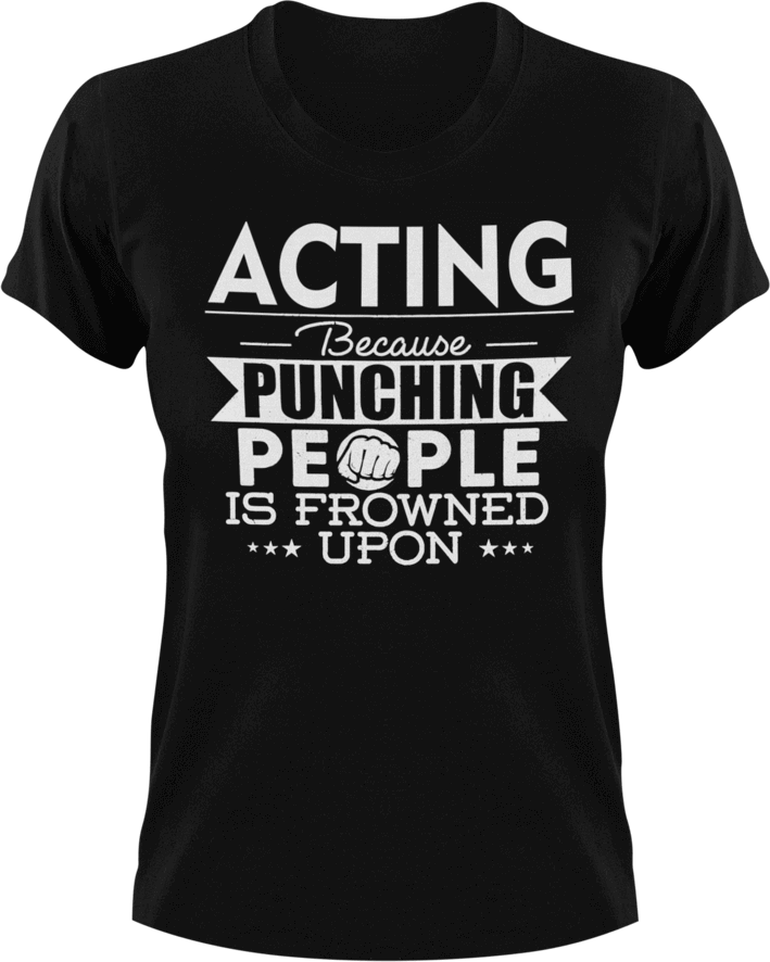 Acting not punching T-Shirtacting, actor, Because punching people, drama, Ladies, Mens, movie, scary movies, Unisex