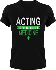 Acting is the best medicine T-Shirtacting, actor, Ladies, medicine, Mens, movie, scary movies, the best medicine, Unisex
