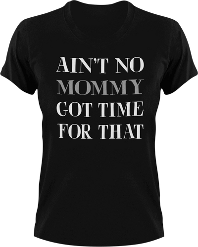 Ain't no mommy got time for that T-Shirtdance mom, firefighter mom, Ladies, Mens, mom, supermom, Unisex, women