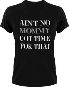 Ain't no mommy got time for that T-Shirtdance mom, firefighter mom, Ladies, Mens, mom, supermom, Unisex, women