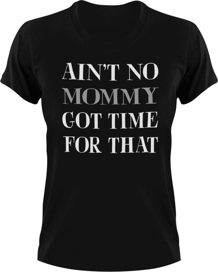 Ain't no mommy got time for that T-Shirtdance mom, firefighter mom, Ladies, Mens, mom, supermom, Unisex, women