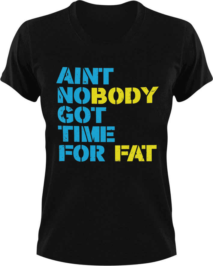 Ain't nobody got time for fat T-Shirtfat, fitness, Ladies, Mens, Unisex, workout