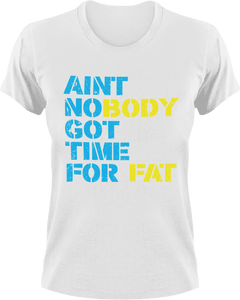 Ain't nobody got time for fat T-Shirtfat, fitness, Ladies, Mens, Unisex, workout