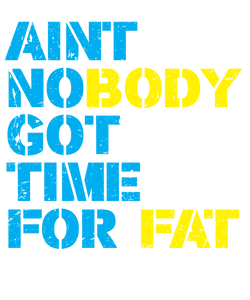Ain't nobody got time for fat T-Shirtfat, fitness, Ladies, Mens, Unisex, workout