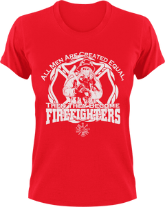 All men are created equal then they become firefighters T-Shirtdad, fatherhood, Fathers day, Firefighter, fireman, Ladies, Mens, Unisex