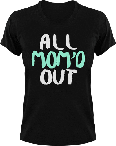 All mom'd out T-Shirtdance mom, family, firefighter mom, Ladies, Mens, mom, supermom, Unisex