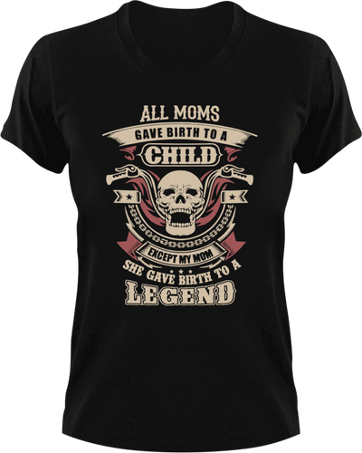 All  moms gave birth to a child except my mom she gave birth to a legend T-Shirtbiker, Ladies, legend, Mens, mom, Unisex