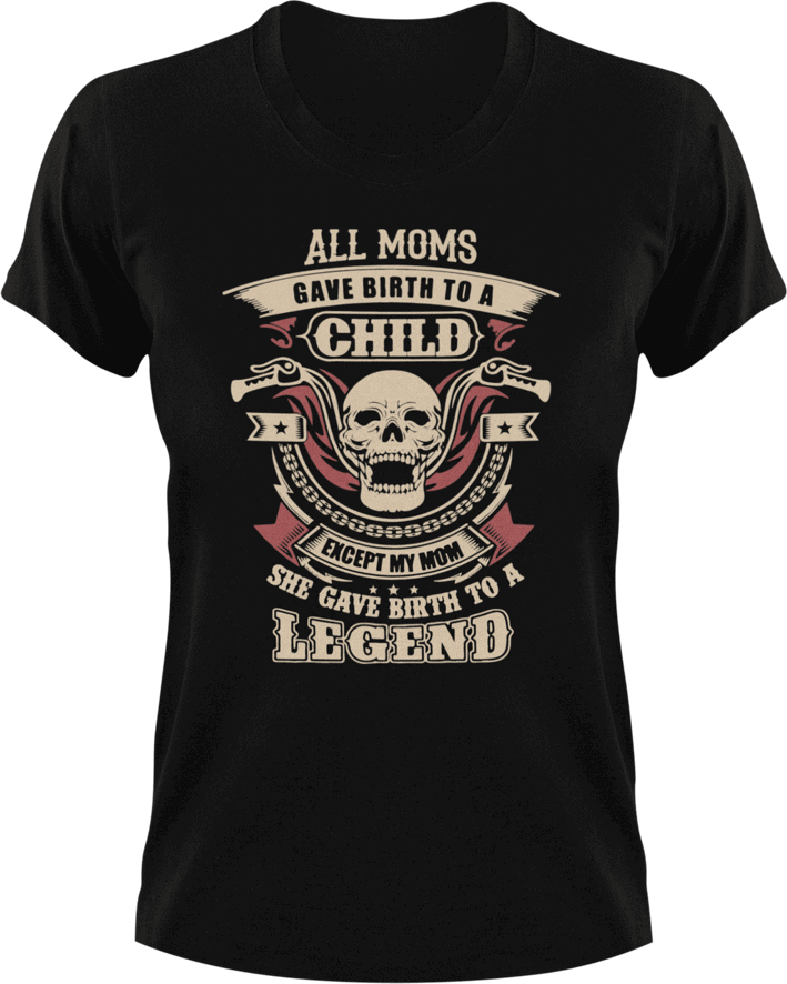 All  moms gave birth to a child except my mom she gave birth to a legend T-Shirtbiker, Ladies, legend, Mens, mom, Unisex
