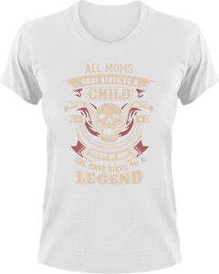 All  moms gave birth to a child except my mom she gave birth to a legend T-Shirtbiker, Ladies, legend, Mens, mom, Unisex