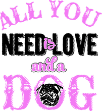 Load image into Gallery viewer, All you need is love and a dog T-shirt 2animals, dog, Ladies, Mens, pets, Pug, Unisex
