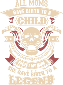 All  moms gave birth to a child except my mom she gave birth to a legend T-Shirtbiker, Ladies, legend, Mens, mom, Unisex