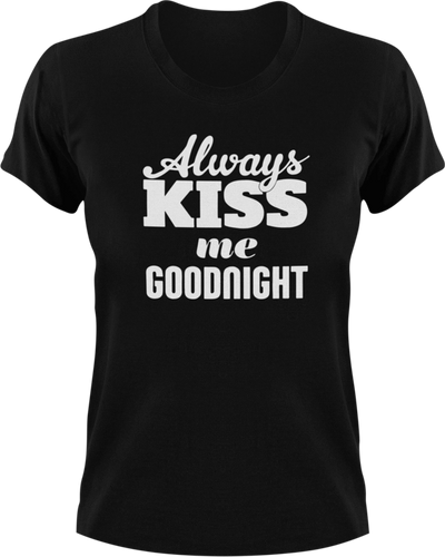 Always Kiss Me Goodnight T-Shirtfamily, fun, funny, Kiss, Ladies, Mens, Unisex