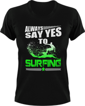 Load image into Gallery viewer, Always say yes to surfing T-ShirtLadies, Mens, summer, surfboarder, surfing, Unisex
