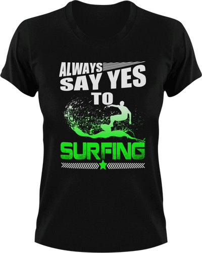 Always say yes to surfing T-ShirtLadies, Mens, summer, surfboarder, surfing, Unisex
